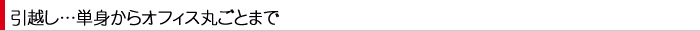 引越し…単身からオフィス丸ごとまで